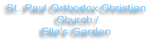 St. Paul Orthodox Christian  Church /  Ella's Garden